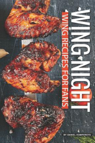 Kniha Wing Night: Wing Recipes for Fans Daniel Humphreys
