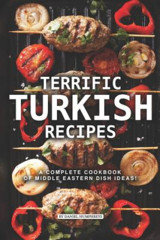 Kniha Terrific Turkish Recipes: A Complete Cookbook of Middle Eastern Dish Ideas! Daniel Humphreys