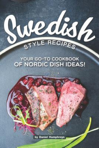 Kniha Swedish Style Recipes: Your Go-To Cookbook of Nordic Dish Ideas! Daniel Humphreys