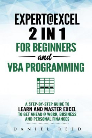 Könyv Expert @ Excel: 2 In1 for Beginners + VBA Programming: A Step by Step Guide to Learn and Master Excel to Get Ahead @ Work, Business an Daniel Reed