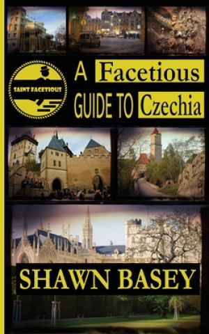 Könyv A Facetious Guide to Czechia: Not to miss daytrips and overnights from Prague Shawn Basey