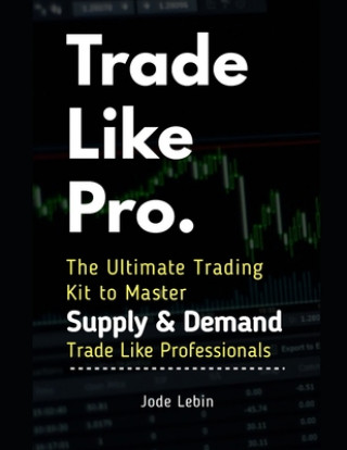 Knjiga Trade Like Pro. The Ultimate Trading Kit to Master Supply & Demand: Trade Like Professionals Khalid Talal
