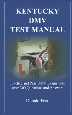 Libro Kentucky DMV Test Manual: Practice and Pass DMV Exams with over 300 Questions and Answers Donald Frias