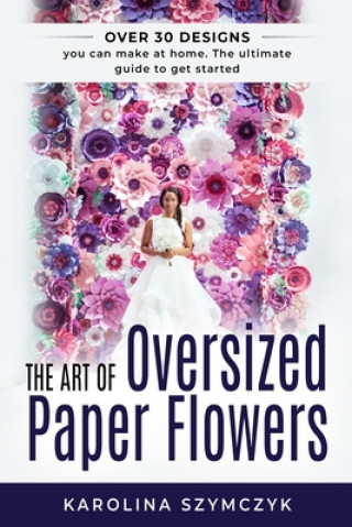 Könyv The art of Oversized Paper Flowers: The ultimate guide to creating over 30 stunning designs at home Louise Bjorling