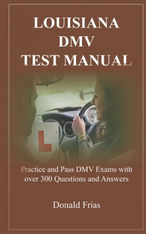 Kniha Louisiana DMV Test Manual: Practice and Pass DMV Exams with over 300 Questions and Answers Donald Frias