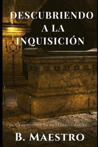 Kniha Descubriendo a la Inquisición.: La cara oculta de la Leyenda Negra... B. Maestro