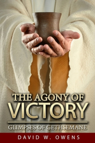 Knjiga The Agony of Victory: Glimpses of Gethsemane David W. Owens