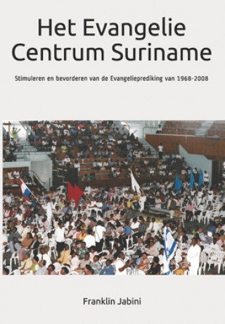 Książka Het Evangelie Centrum Suriname: Stimuleren en bevorderen van de Evangelieprediking van 1968-2008 Franklin S. Jabini