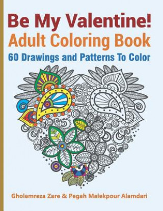 Kniha Be My Valentine! Adult Coloring Book: 60 Drawings and Patterns To Color Pegah Malekpour Alamdari