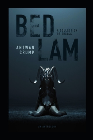 Buch Bedlam: A Collection of Things Antwan Crump