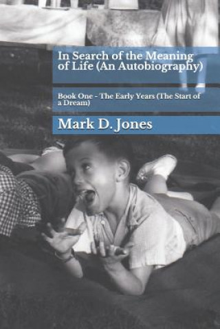 Kniha In Search of the Meaning of Life (an Autobiography): Book One - The Early Years (the Start of a Dream) Mark D. Jones