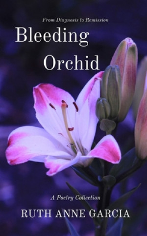 Buch Bleeding Orchid From Diagnosis to Remission: A Poetry Collection Ruth Anne Garcia