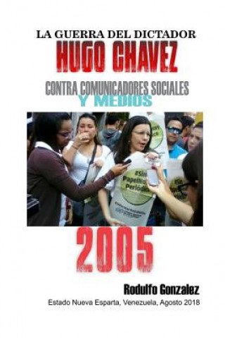 Książka La Guerra del Dictador Hugo Chavez: Contra Comunicadores Sociales y Medios en el 2005 Juan Rodulfo