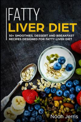 Kniha Fatty Liver Diet: 50+ Smoothies, Dessert and Breakfast Recipes Designed for Fatty Liver Diet Noah Jerris