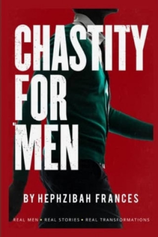 Knjiga Chastity For Men: Real Men...Real Stories... Real Transformations... Hephzibah Frances