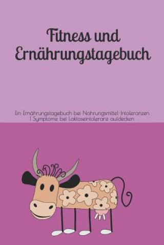 Книга Fitness und Ernährungstagebuch - Ein Ernährungstagebuch bei Nahrungsmittel-Intoleranzen - Symptome bei Laktoseintoleranz aufdecken: Ernährungs- und Sy Krauterhexe