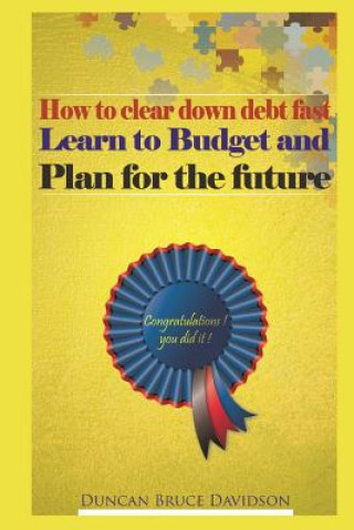 Buch How to clear down debt fast, learn to budget and plan for the future: A guide to removing debt and replacing it with income Duncan Bruce Davidson