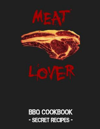 Kniha Meat Lover: Grey BBQ Cookbook - Secret Recipes for Men Pitmaster Bbq