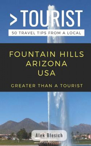 Książka Greater Than a Tourist- Fountain Hills Arizona USA: 50 Travel Tips from a Local Greater Than a. Tourist