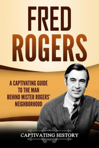 Livre Fred Rogers: A Captivating Guide to the Man Behind Mister Rogers' Neighborhood Captivating History