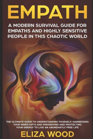 Könyv Empath: A Modern Survival Guide for Empaths and Highly Sensitive People in This Chaotic World: A Modern Survival Guide for Emp Eliza Wood