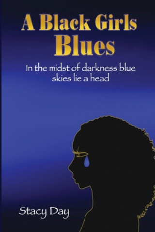 Kniha A Black Girls Blues: In the midst of darkness blue skies lie ahead Stacy Day