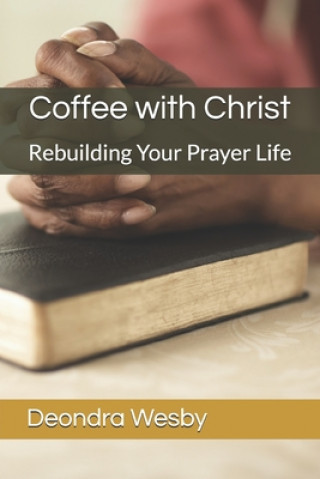 Książka Coffee with Christ: Rebuilding Your Prayer Life Deondra Wesby