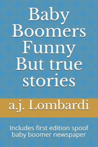 Carte Baby Boomers Funny But true stories: Includes first edition spoof baby boomer newspaper A. J. Lombardi