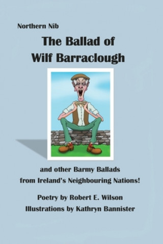 Kniha The Ballad of Wilf Barraclough and other Barmy Ballads from Ireland's Neighbouring Nations Kathryn Bannister