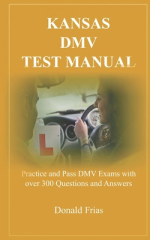 Kniha Kansas DMV Test Manual: Practice and Pass DMV Exams with over 300 Questions and Answers Donald Frias