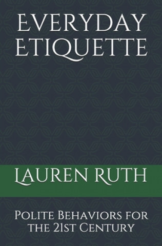 Kniha Everyday Etiquette: Polite Behaviors for the 21st Century Lauren Ruth