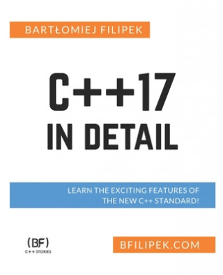 Carte C++17 In Detail: Learn the Exciting Features of The New C++ Standard! Bartlomiej Filipek