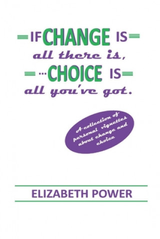 Kniha If Change Is All There Is, Choice Is All You've Got Elizabeth Power