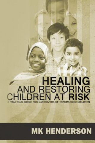 Buch Healing and Restoring Children at Risk: A Training Manual for Counseling Hurting Children Mk Henderson