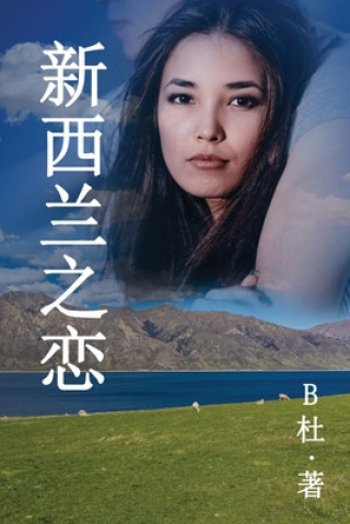 Knjiga &#26032;&#35199;&#20848;&#20043;&#24651; &#65288;&#31616;&#20307;&#23383;&#29256;&#65289;: Love in New Zealand ( A novel in simplified Chinese charact B&#26460;