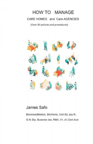 Kniha How to Manage Care Homes and Care Agencies: Over 90 Policies and Procedures James Safo