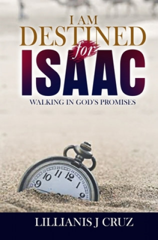 Carte I Am Destined for Isaac: Walking in God's Promises Lillianis J. Cruz