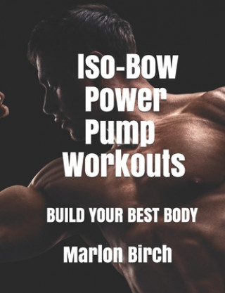 Könyv Iso-Bow Power Pump Workouts: Build Your Best Body Marlon Birch