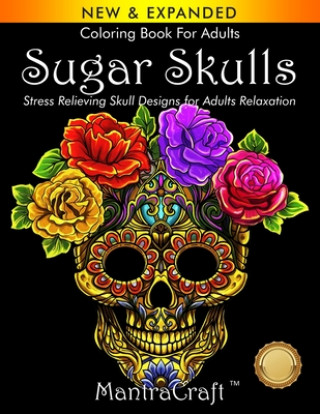 Knjiga Coloring Book For Adults: Sugar Skulls: Stress Relieving Skull Designs for Adults Relaxation Mantracraft Coloring Books