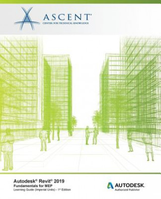 Könyv Autodesk Revit 2019: Fundamentals for MEP (Imperial Units): Autodesk Authorized Publisher, Software Version 2019.0 Ascent -. Center for Technical Knowledge