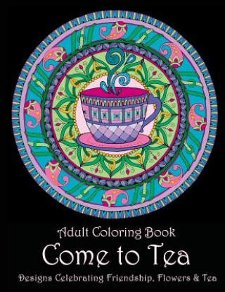 Könyv Adult Coloring Book: Come to Tea: Designs Celebrating Friendship, Flowers & Tea Art and Color Press