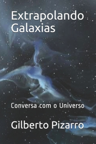 Kniha Extrapolando Galaxias: Converso com o Universo Gilberto Pizarro
