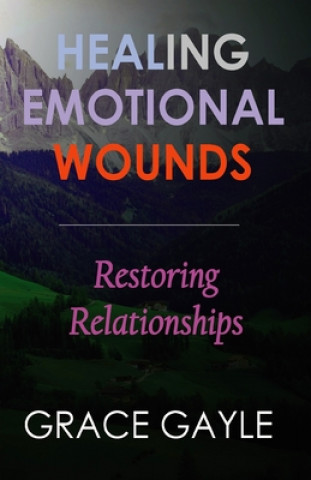 Carte Healing Emotional Wounds: Restoring Relationships Grace Gayle