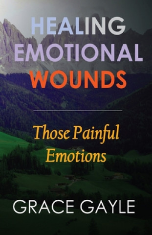 Carte Healing Emotional Wounds: Those Painful Emotions Grace Gayle