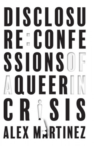 Kniha Disclosure: Confessions of a Queer in Crisis Alex Martinez