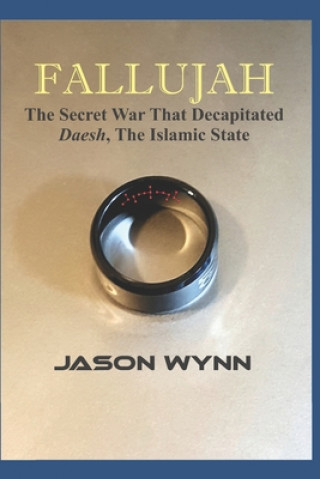 Книга Fallujah: The Secret War That Decapitated Daesh, The Islamic State Jason Wynn