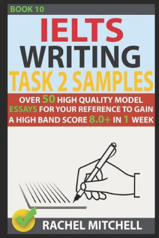 Könyv Ielts Writing Task 2 Samples: Over 50 High-Quality Model Essays for Your Reference to Gain a High Band Score 8.0+ in 1 Week (Book 10) Rachel Mitchell