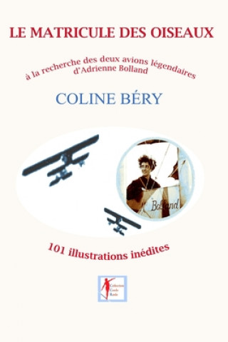 Książka Le Matricule Des Oiseaux: Adrienne Bolland, ? la recherche de ses avions légendaires Coline Béry