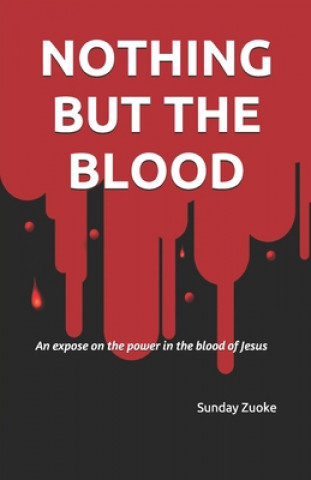 Book Nothing but the Blood: An expose on the power in the blood of Jesus Nath Dare