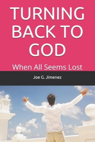 Knjiga Turning Back to God: When All Seems Lost Joe G. Jimenez